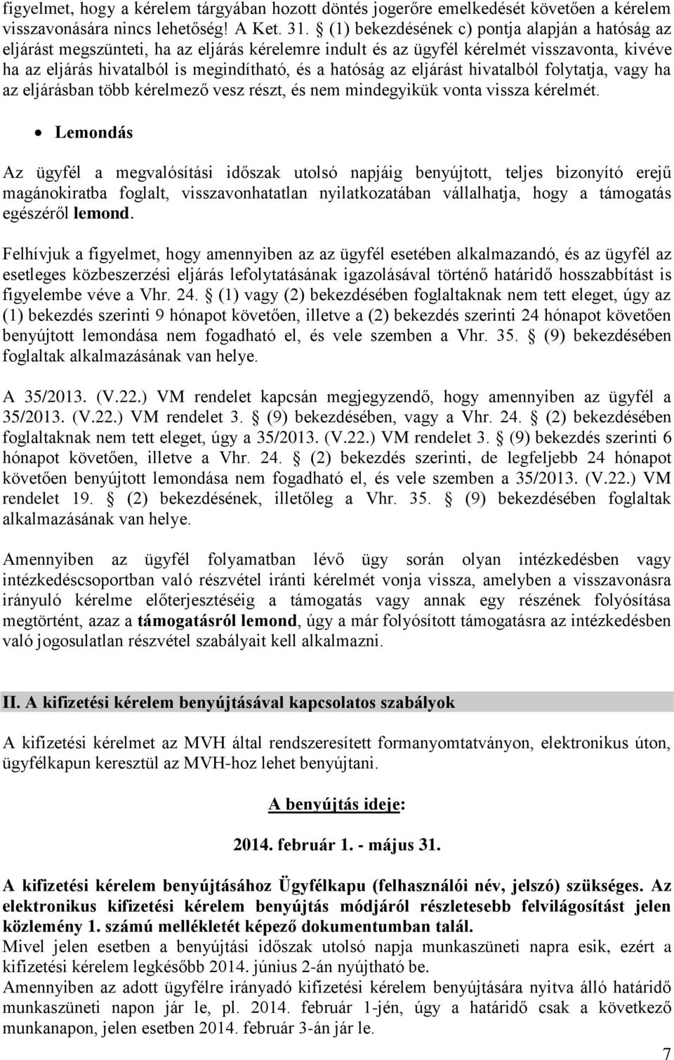 az eljárást hivatalból folytatja, vagy ha az eljárásban több kérelmező vesz részt, és nem mindegyikük vonta vissza kérelmét.