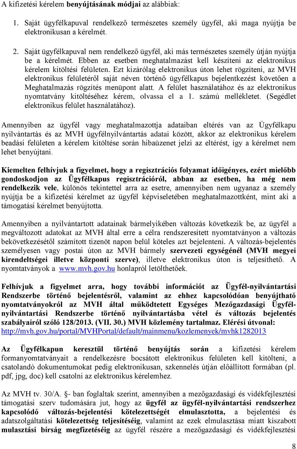 Ezt kizárólag elektronikus úton lehet rögzíteni, az MVH elektronikus felületéről saját néven történő ügyfélkapus bejelentkezést követően a Meghatalmazás rögzítés menüpont alatt.