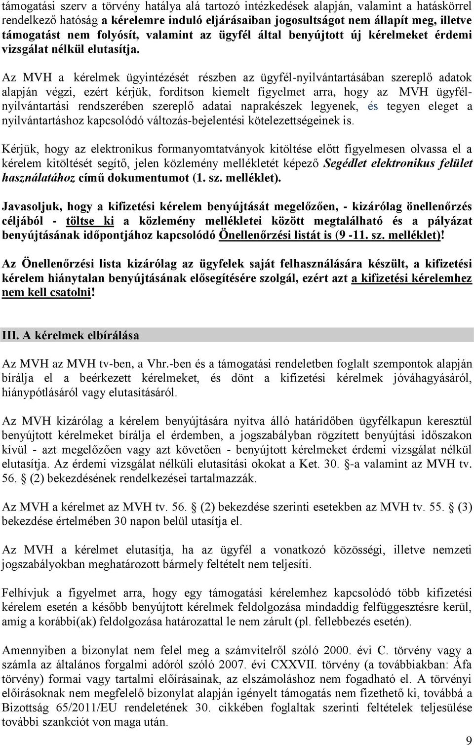 Az MVH a kérelmek ügyintézését részben az ügyfél-nyilvántartásában szereplő adatok alapján végzi, ezért kérjük, fordítson kiemelt figyelmet arra, hogy az MVH ügyfélnyilvántartási rendszerében