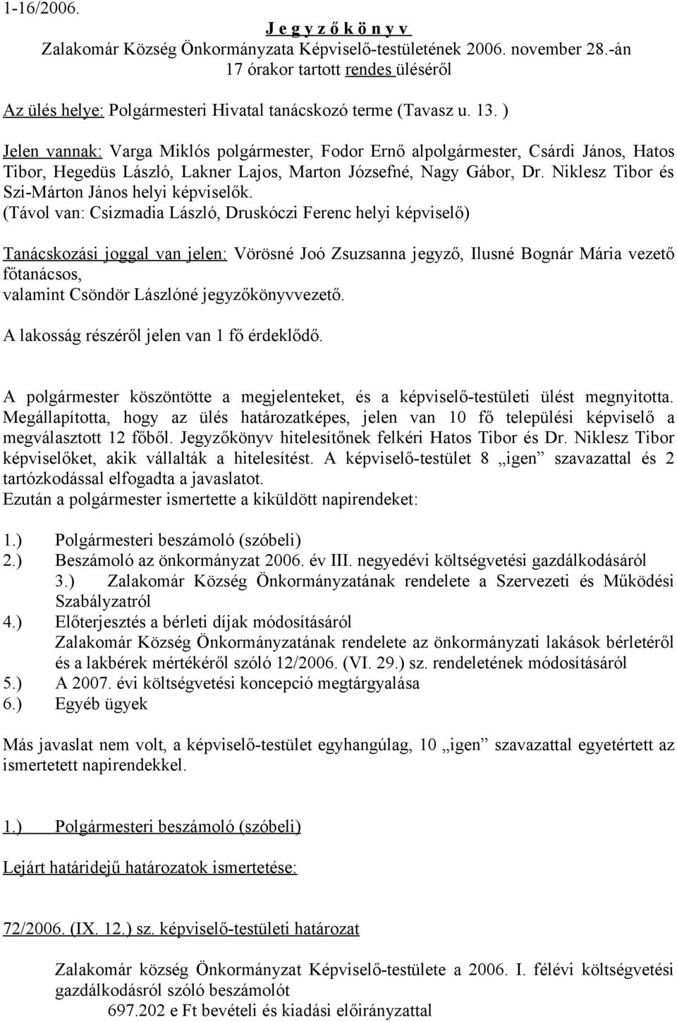 ) Jelen vannak: Varga Miklós polgármester, Fodor Ernő alpolgármester, Csárdi János, Hatos Tibor, Hegedüs László, Lakner Lajos, Marton Józsefné, Nagy Gábor, Dr.