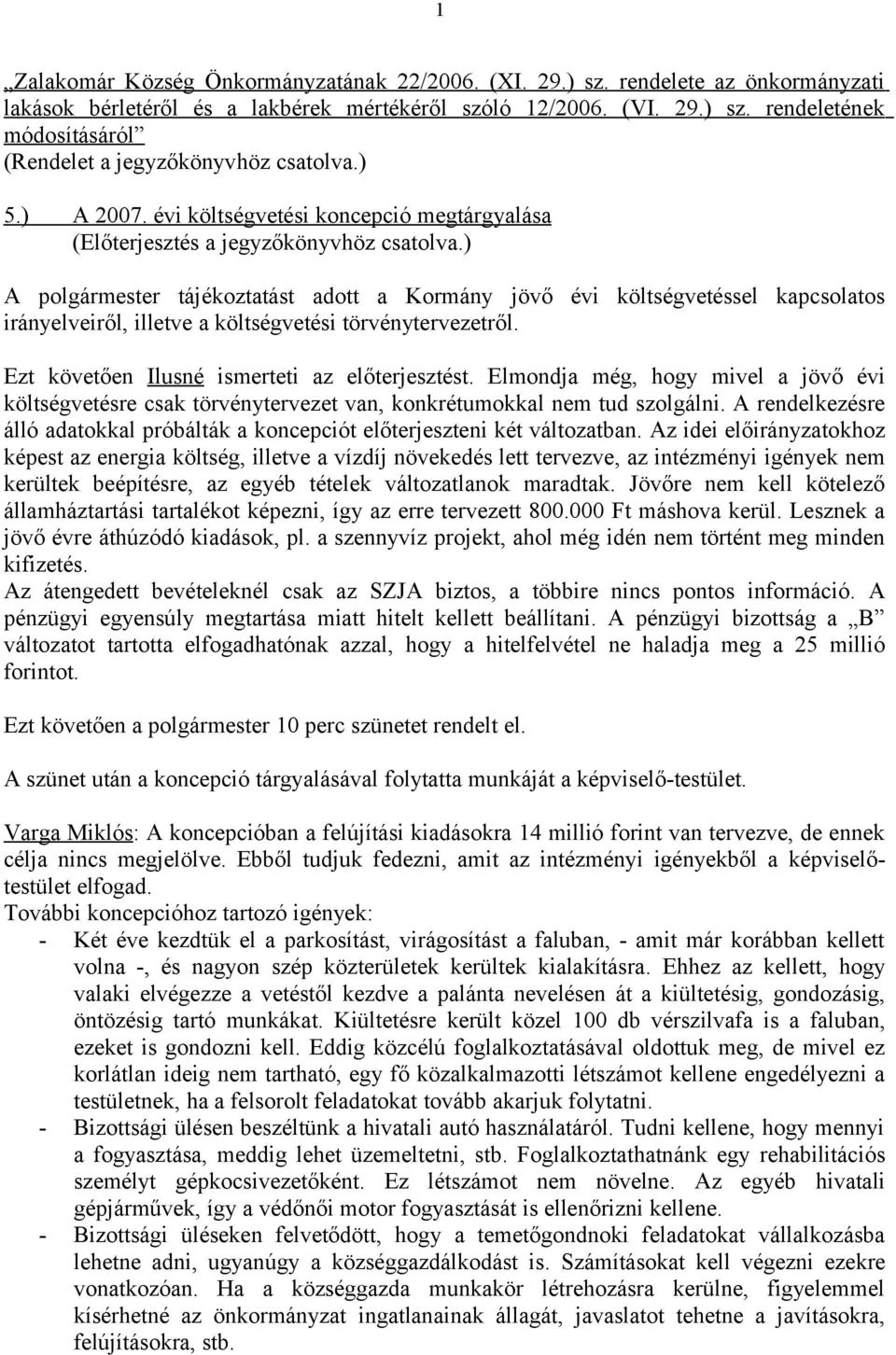 ) A polgármester tájékoztatást adott a Kormány jövő évi költségvetéssel kapcsolatos irányelveiről, illetve a költségvetési törvénytervezetről. Ezt követően Ilusné ismerteti az előterjesztést.