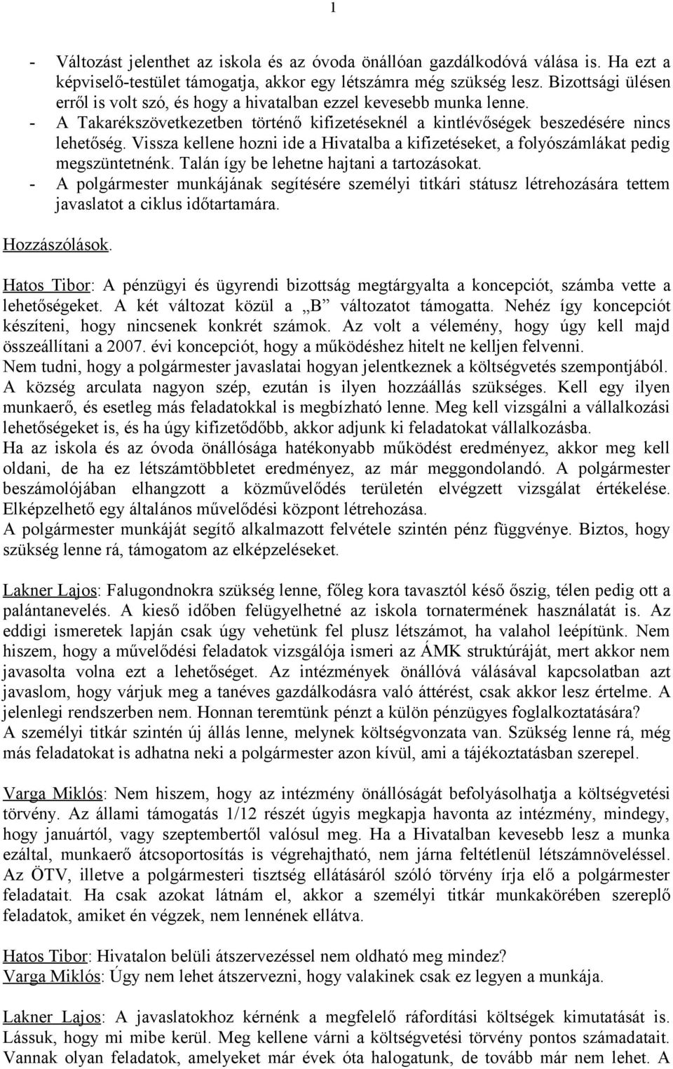 Vissza kellene hozni ide a Hivatalba a kifizetéseket, a folyószámlákat pedig megszüntetnénk. Talán így be lehetne hajtani a tartozásokat.