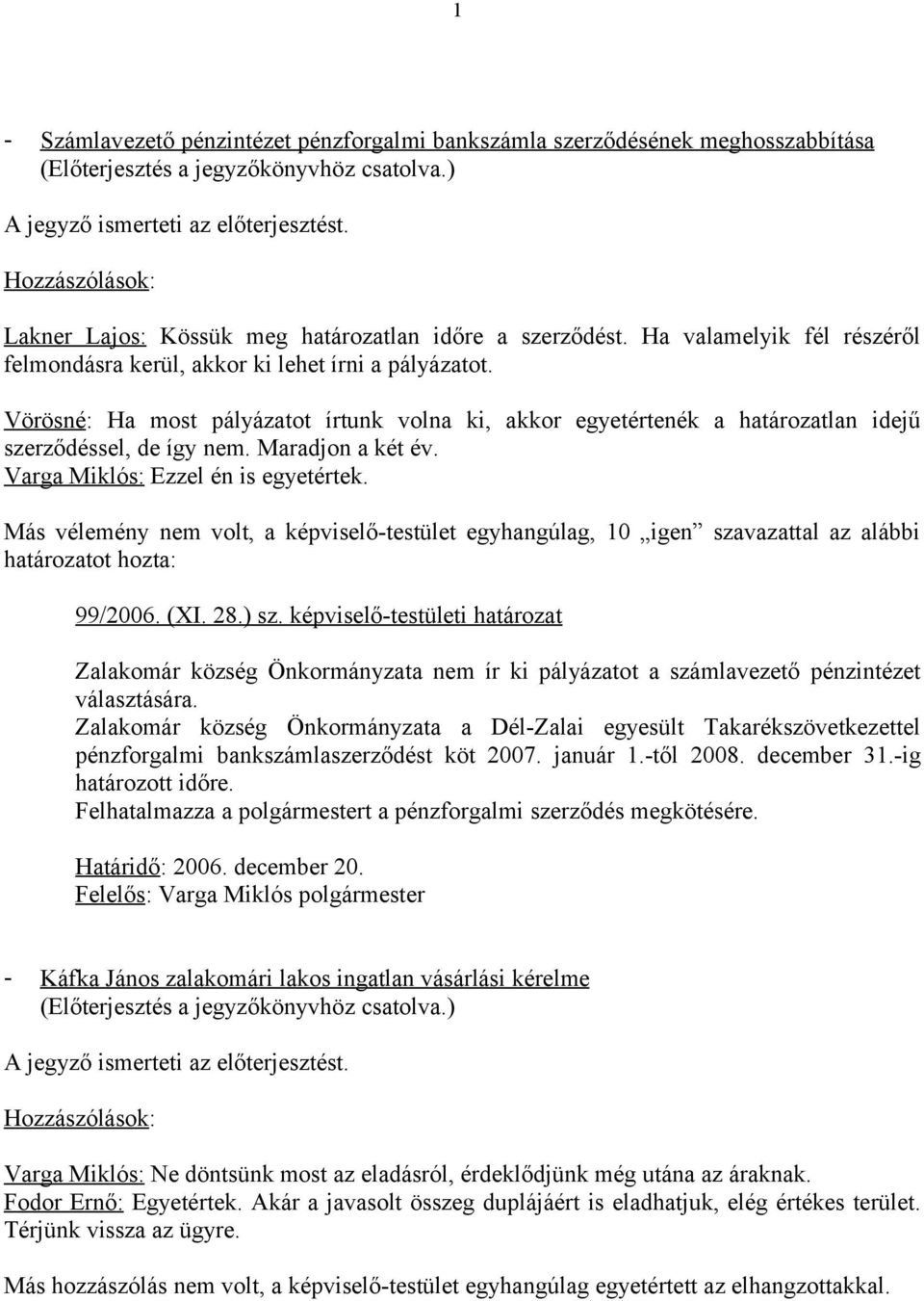 Vörösné: Ha most pályázatot írtunk volna ki, akkor egyetértenék a határozatlan idejű szerződéssel, de így nem. Maradjon a két év. Varga Miklós: Ezzel én is egyetértek.