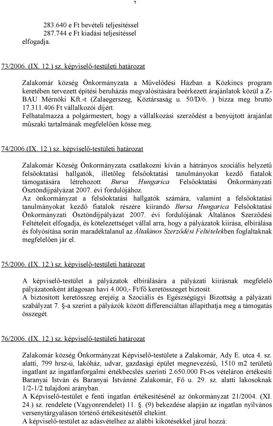 Kft.-t (Zalaegerszeg, Köztársaság u. 50/D/6. ) bízza meg bruttó 17.311.406 Ft vállalkozói díjért.