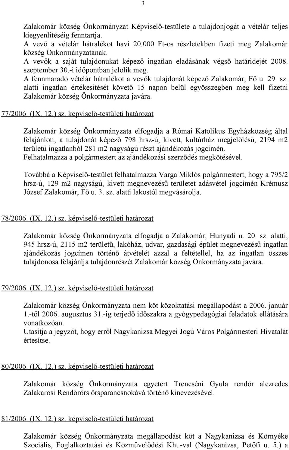 A fennmaradó vételár hátralékot a vevők tulajdonát képező Zalakomár, Fő u. 29. sz.