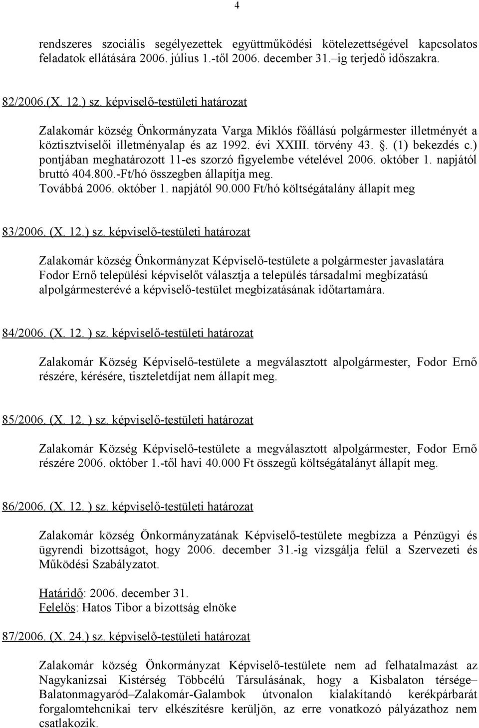 ) pontjában meghatározott 11-es szorzó figyelembe vételével 2006. október 1. napjától bruttó 404.800.-Ft/hó összegben állapítja meg. Továbbá 2006. október 1. napjától 90.