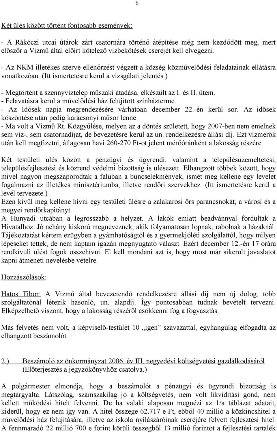 ) - Megtörtént a szennyvíztelep műszaki átadása, elkészült az I. és II. ütem. - Felavatásra kerül a művelődési ház felújított színházterme. - Az Idősek napja megrendezésére várhatóan december 22.