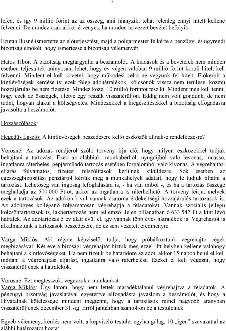 beszámolót. A kiadások és a bevételek nem minden esetben teljesültek arányosan, lehet, hogy év végén valóban 9 millió forint körüli hitelt kell felvenni.