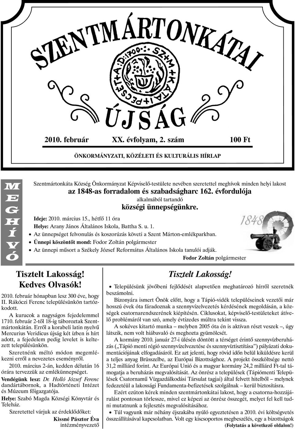 és szabadságharc 162. évfordulója alkalmából tartandó községi ünnepségünkre. Ideje: 2010. március 15., hétfõ 11 óra Helye: Arany János Általános Iskola, Battha S. u. 1. Az ünnepséget felvonulás és koszorúzás követi a Szent Márton-emlékparkban.