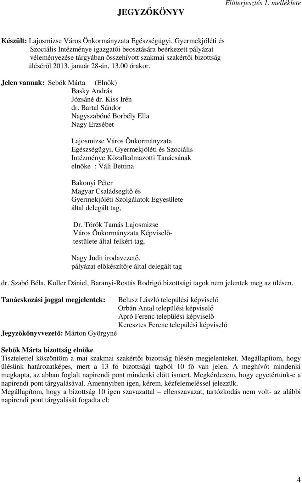 bizottság ülésérıl 2013. január 28-án, 13.00 órakor. Jelen vannak: Sebık Márta (Elnök) Basky András Józsáné dr. Kiss Irén dr.