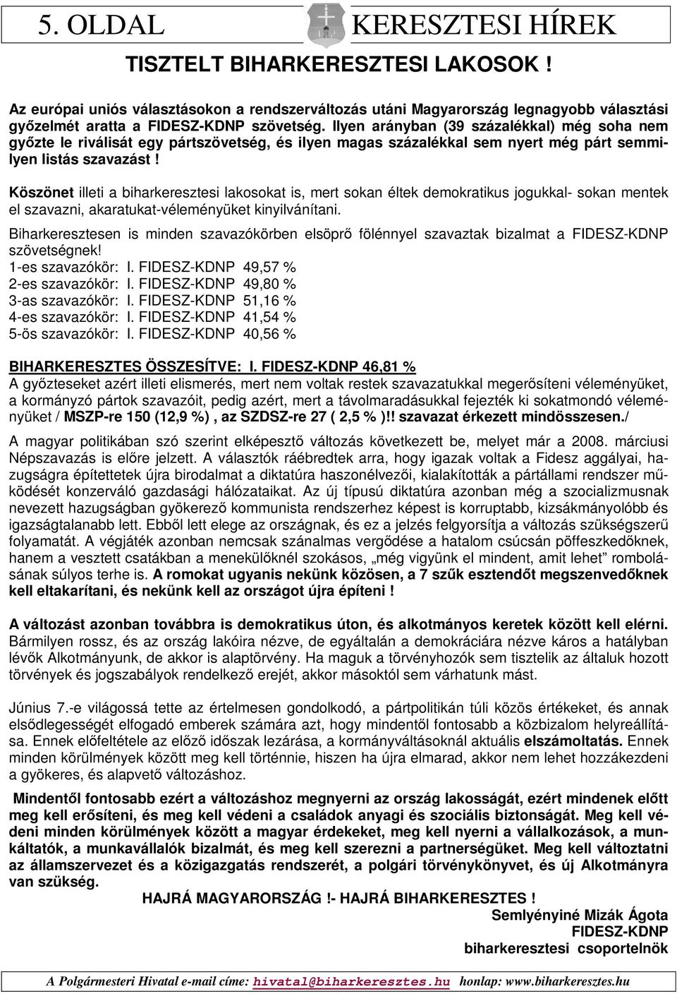 Köszönet illeti a biharkeresztesi lakosokat is, mert sokan éltek demokratikus jogukkal- sokan mentek el szavazni, akaratukat-véleményüket kinyilvánítani.