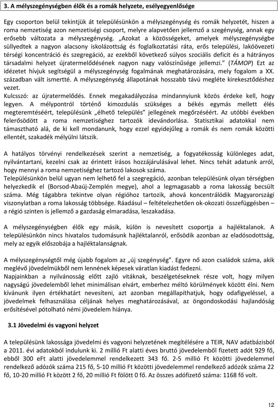 Azokat a közösségeket, amelyek mélyszegénységbe süllyedtek a nagyon alacsony iskolázottság és foglalkoztatási ráta, erős települési, lakóövezeti térségi koncentráció és szegregáció, az ezekből