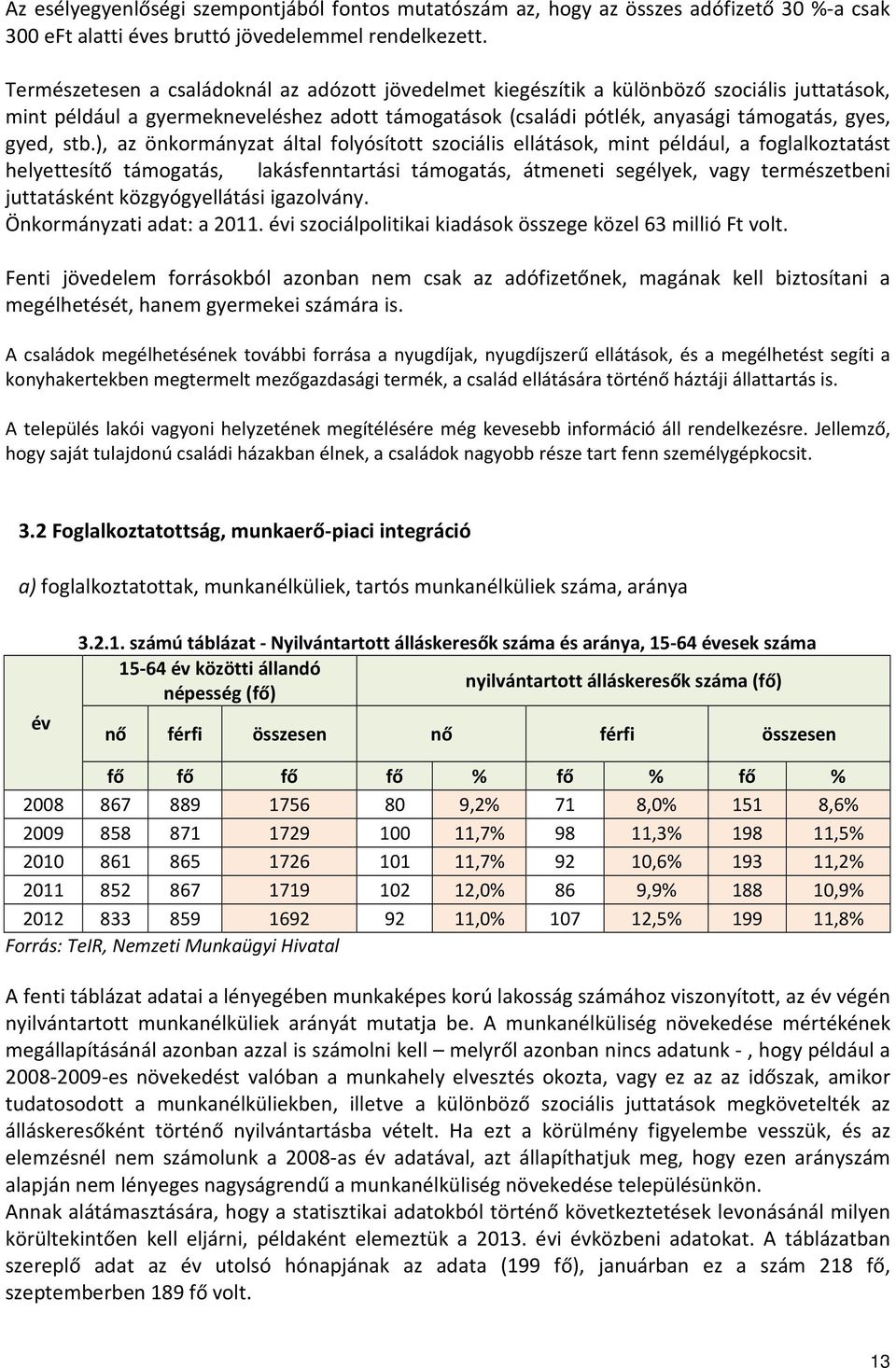 ), az önkormányzat által folyósított szociális ellátások, mint például, a foglalkoztatást helyettesítő támogatás, lakásfenntartási támogatás, átmeneti segélyek, vagy természetbeni juttatásként