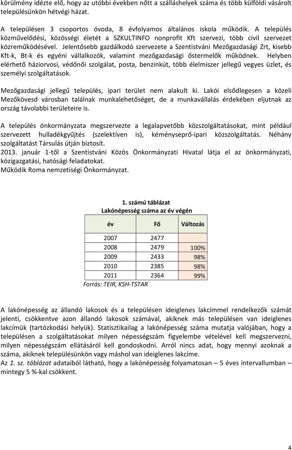 Jelentősebb gazdálkodó szervezete a Szentistváni Mezőgazdasági Zrt, kisebb Kft-k, Bt-k és egyéni vállalkozók, valamint mezőgazdasági őstermelők működnek.