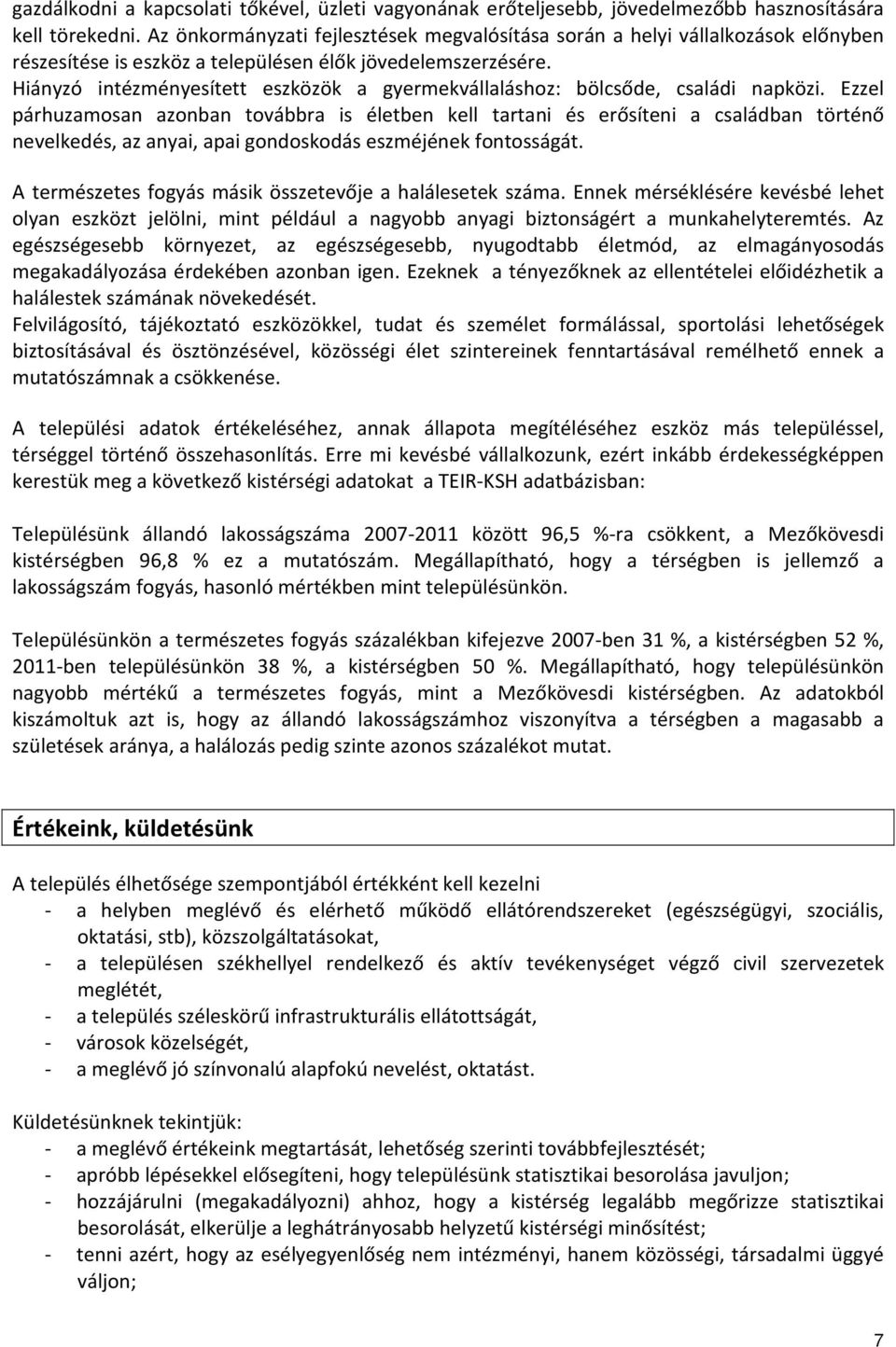 Hiányzó intézményesített eszközök a gyermekvállaláshoz: bölcsőde, családi napközi.