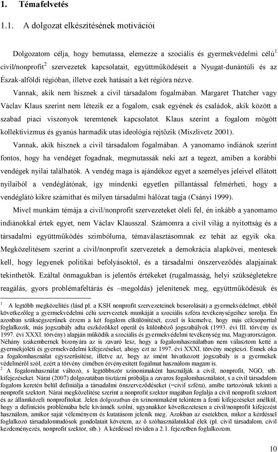 Margaret Thatcher vagy Václav Klaus szerint nem létezik ez a fogalom, csak egyének és családok, akik között a szabad piaci viszonyok teremtenek kapcsolatot.