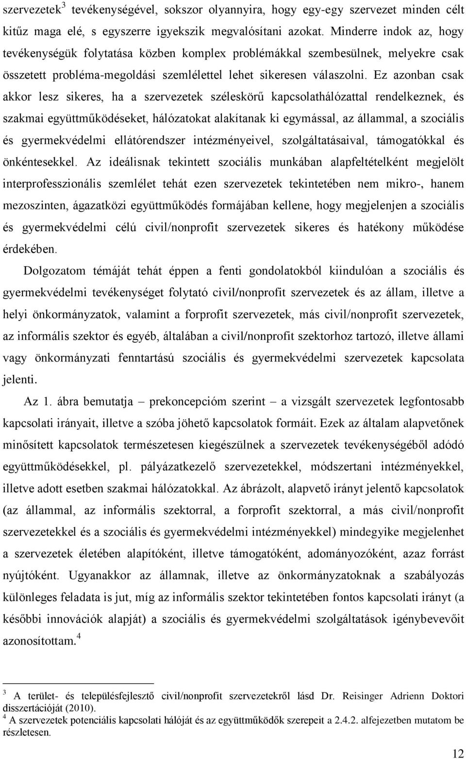 Ez azonban csak akkor lesz sikeres, ha a szervezetek széleskörű kapcsolathálózattal rendelkeznek, és szakmai együttműködéseket, hálózatokat alakítanak ki egymással, az állammal, a szociális és