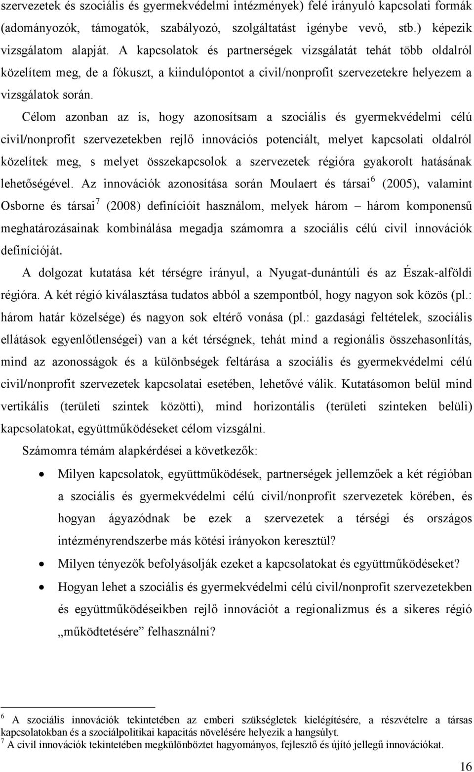 Célom azonban az is, hogy azonosítsam a szociális és gyermekvédelmi célú civil/nonprofit szervezetekben rejlő innovációs potenciált, melyet kapcsolati oldalról közelítek meg, s melyet összekapcsolok