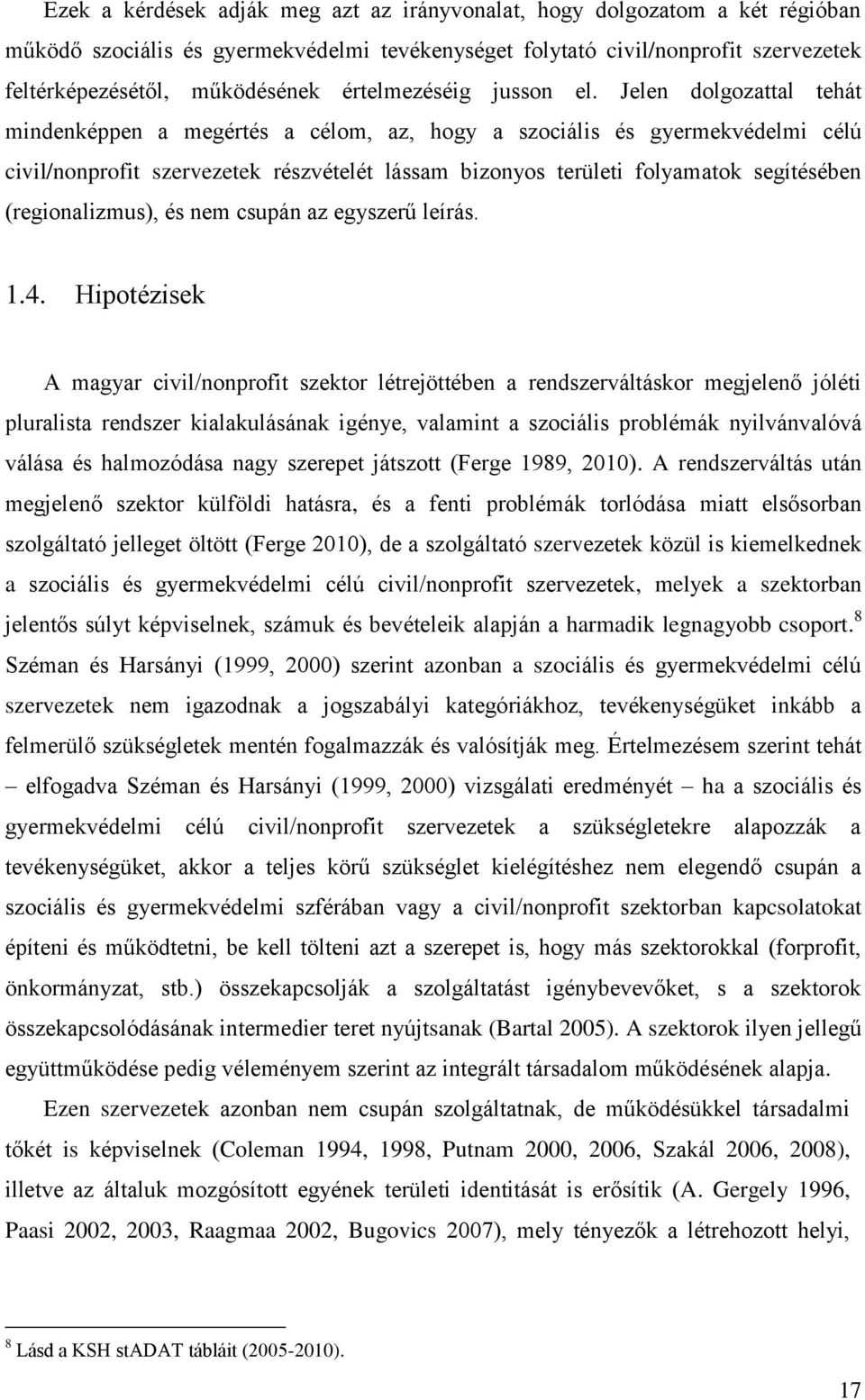 Jelen dolgozattal tehát mindenképpen a megértés a célom, az, hogy a szociális és gyermekvédelmi célú civil/nonprofit szervezetek részvételét lássam bizonyos területi folyamatok segítésében