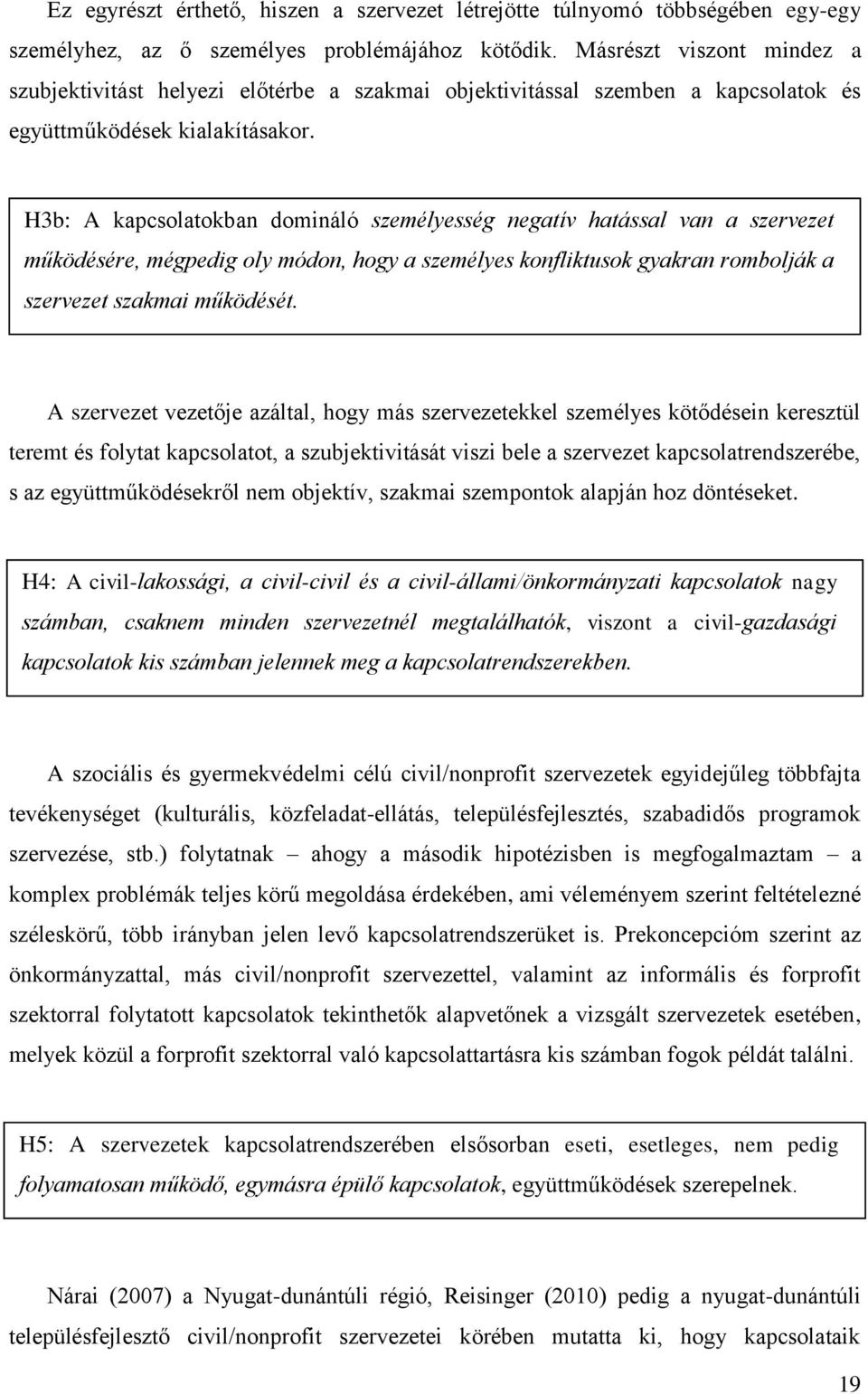 H3b: A kapcsolatokban domináló személyesség negatív hatással van a szervezet működésére, mégpedig oly módon, hogy a személyes konfliktusok gyakran rombolják a szervezet szakmai működését.