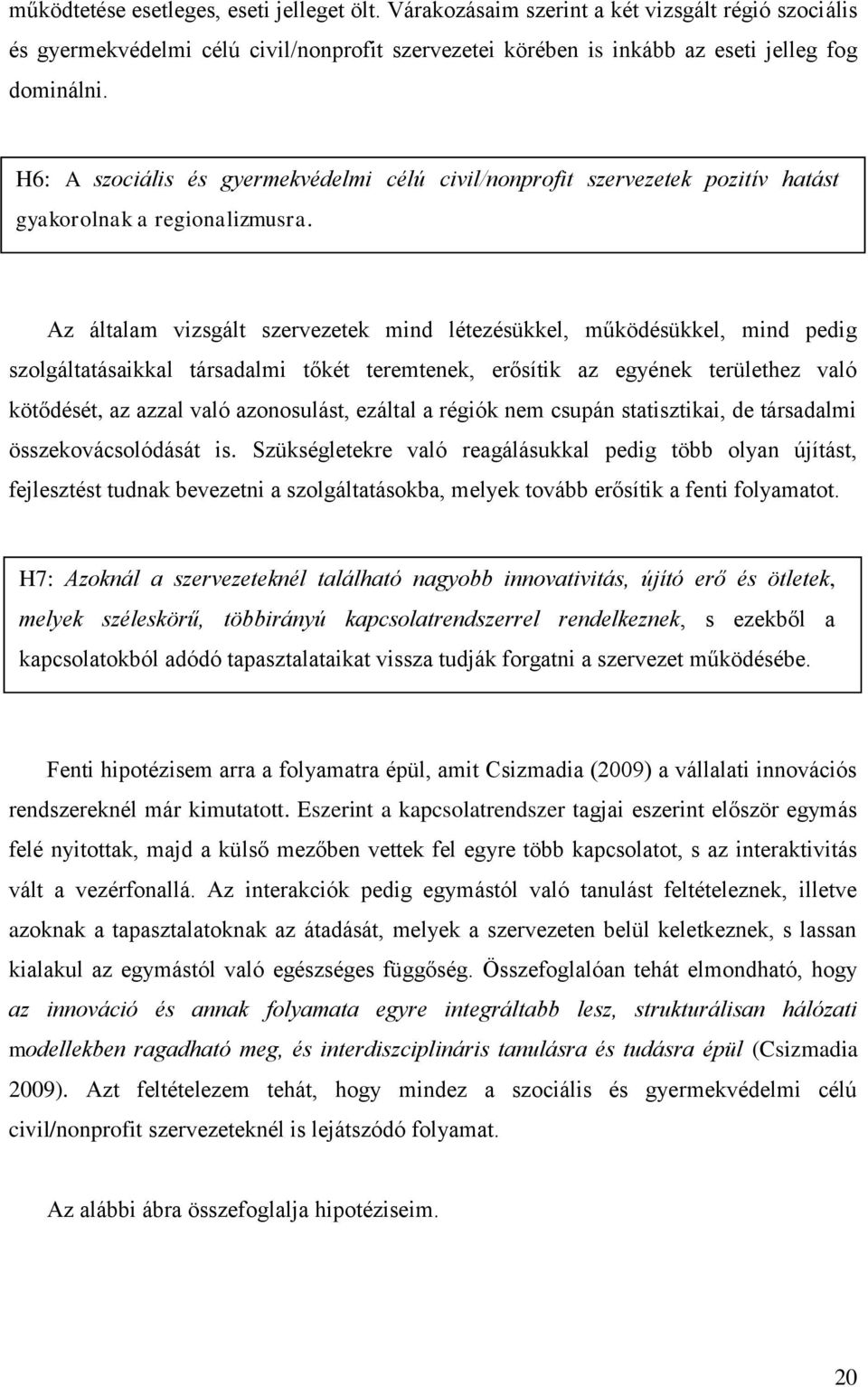 Az általam vizsgált szervezetek mind létezésükkel, működésükkel, mind pedig szolgáltatásaikkal társadalmi tőkét teremtenek, erősítik az egyének területhez való kötődését, az azzal való azonosulást,