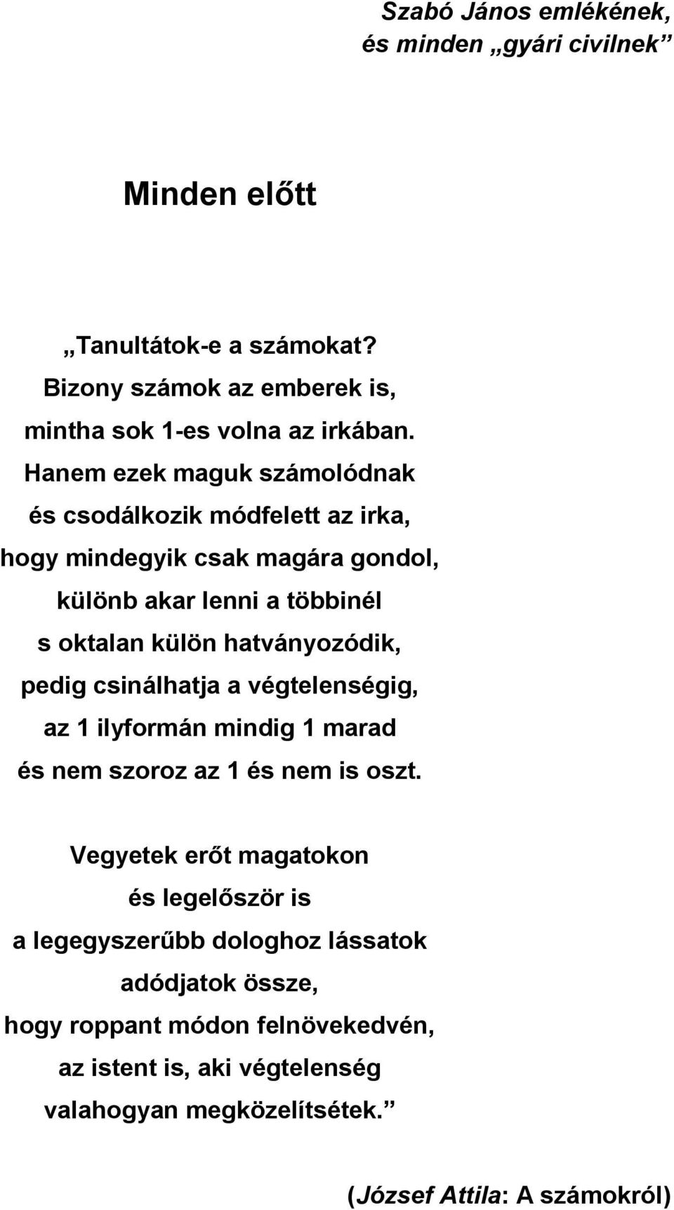 hatványozódik, pedig csinálhatja a végtelenségig, az 1 ilyformán mindig 1 marad és nem szoroz az 1 és nem is oszt.