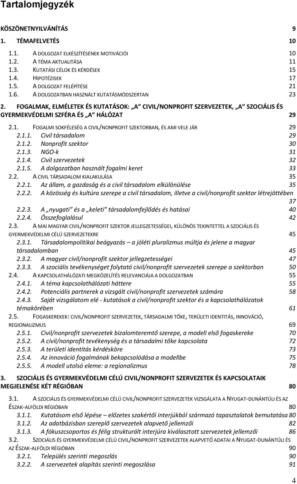 FOGALMI SOKFÉLESÉG A CIVIL/NONPROFIT SZEKTORBAN, ÉS AMI VELE JÁR 29 2.1.1. Civil társadalom 29 2.1.2. Nonprofit szektor 30 2.1.3. NGO-k 31 2.1.4. Civil szervezetek 32 2.1.5.