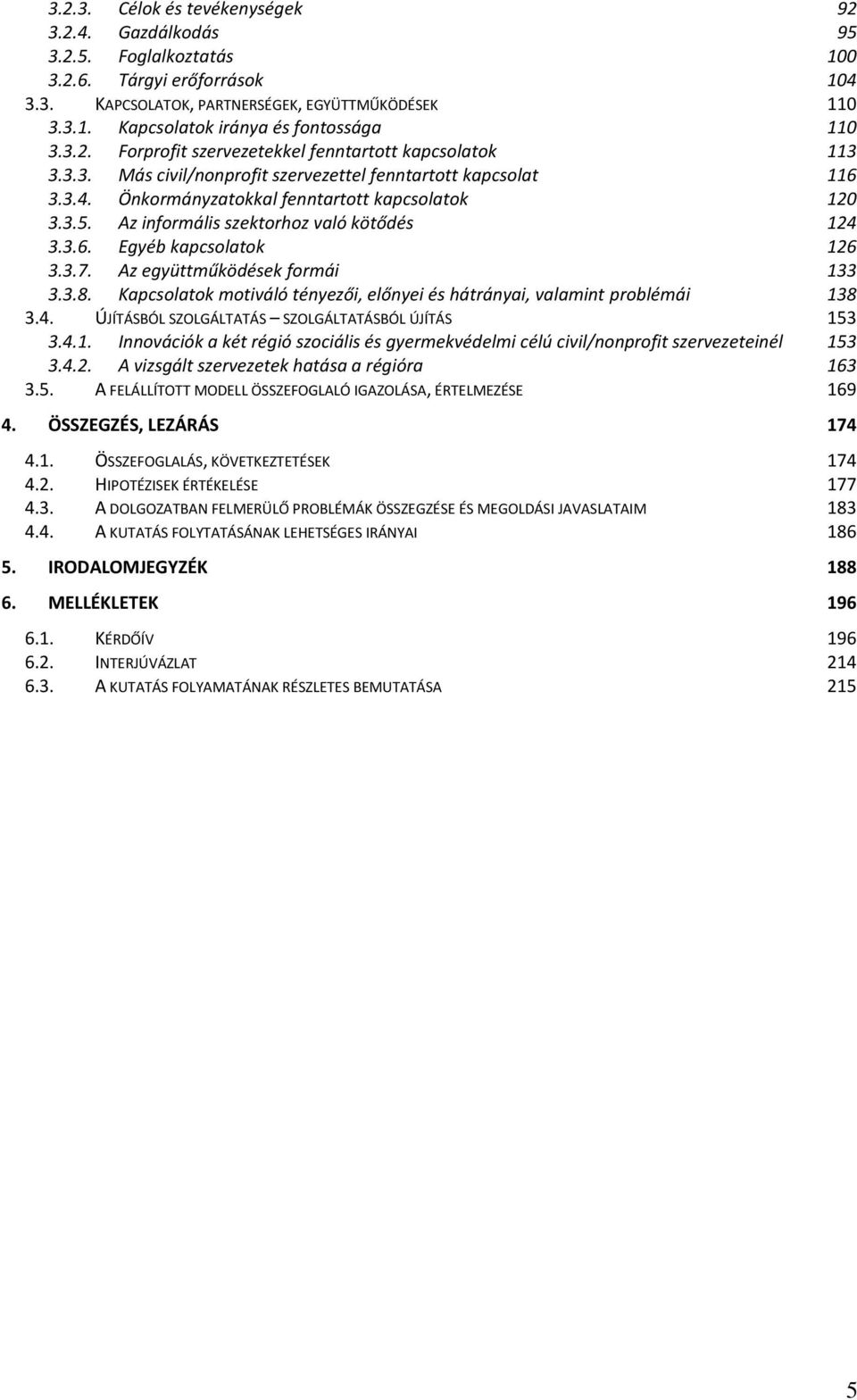 Az informális szektorhoz való kötődés 124 3.3.6. Egyéb kapcsolatok 126 3.3.7. Az együttműködések formái 133 3.3.8. Kapcsolatok motiváló tényezői, előnyei és hátrányai, valamint problémái 138 3.4. ÚJÍTÁSBÓL SZOLGÁLTATÁS SZOLGÁLTATÁSBÓL ÚJÍTÁS 153 3.