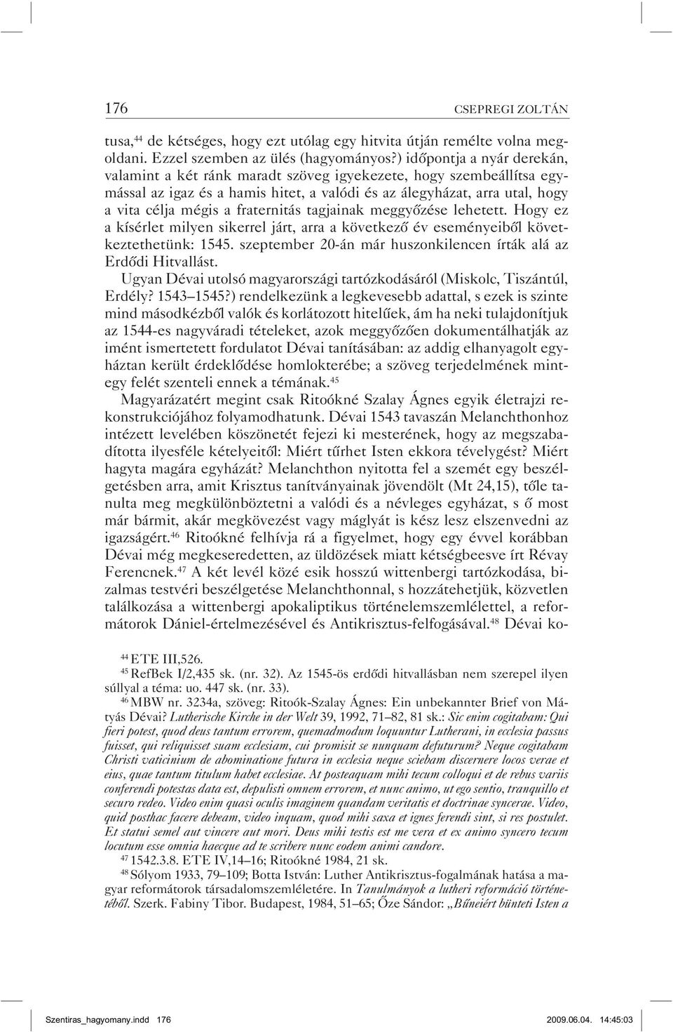 fraternitás tagjainak meggyőzése lehetett. Hogy ez a kísérlet milyen sikerrel járt, arra a következő év eseményeiből következtethetünk: 1545.