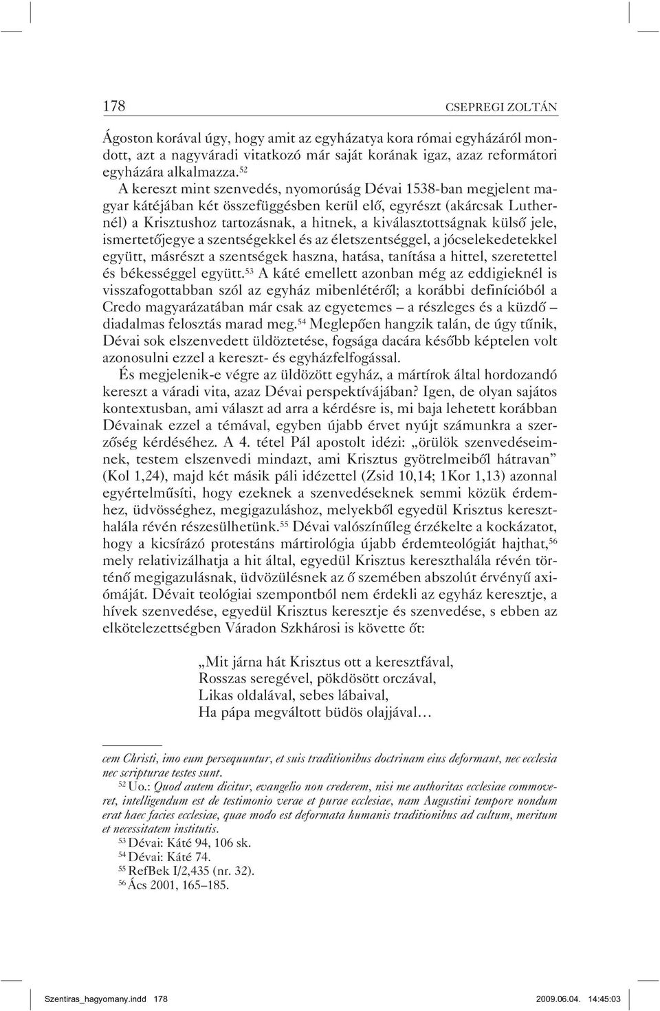 külső jele, ismertetőjegye a szentségekkel és az életszentséggel, a jócselekedetekkel együtt, másrészt a szentségek haszna, hatása, tanítása a hittel, szeretettel és békességgel együtt.