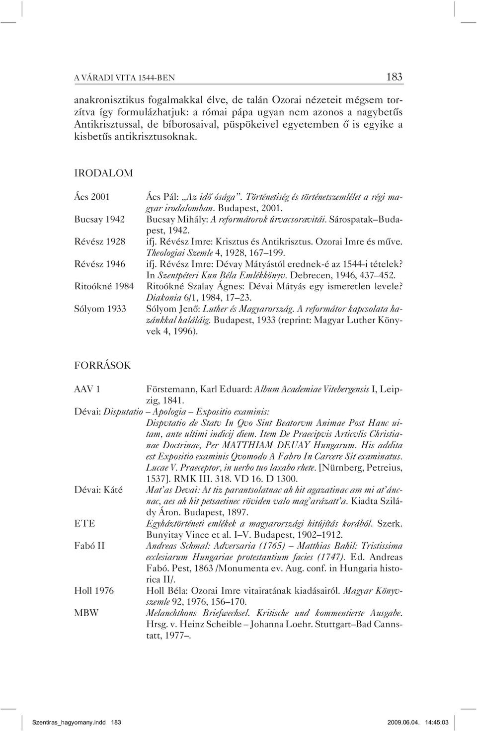 Történetiség és történetszemlélet a régi magyar irodalomban. Budapest, 2001. Bucsay Mihály: A reformátorok úrvacsoravitái. Sárospatak Budapest, 1942. ifj. Révész Imre: Krisztus és Antikrisztus.