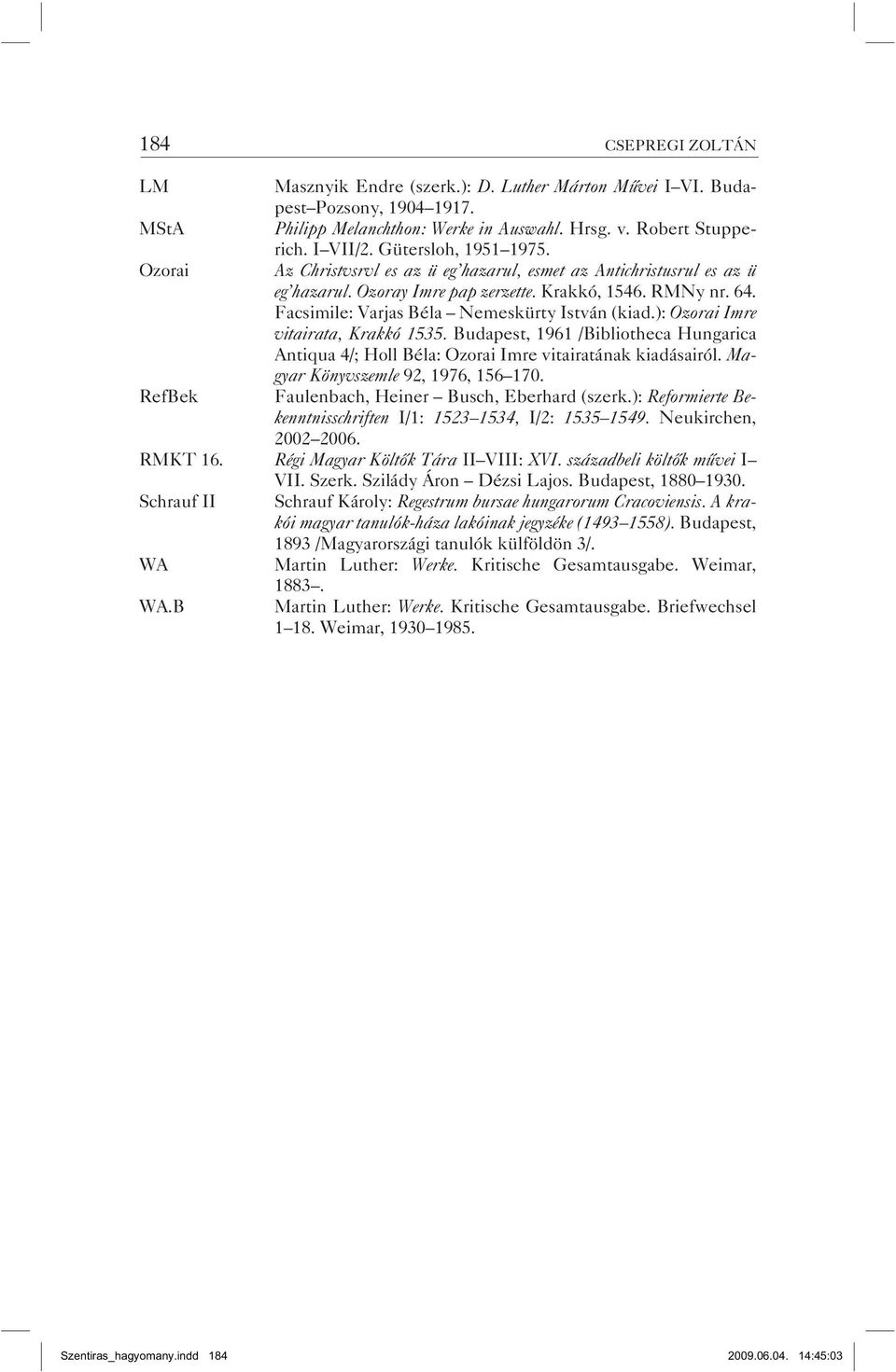 Facsimile: Varjas Béla Nemeskürty István (kiad.): Ozorai Imre vitairata, Krakkó 1535. Budapest, 1961 /Bibliotheca Hungarica Antiqua 4/; Holl Béla: Ozorai Imre vitairatának kiadásairól.