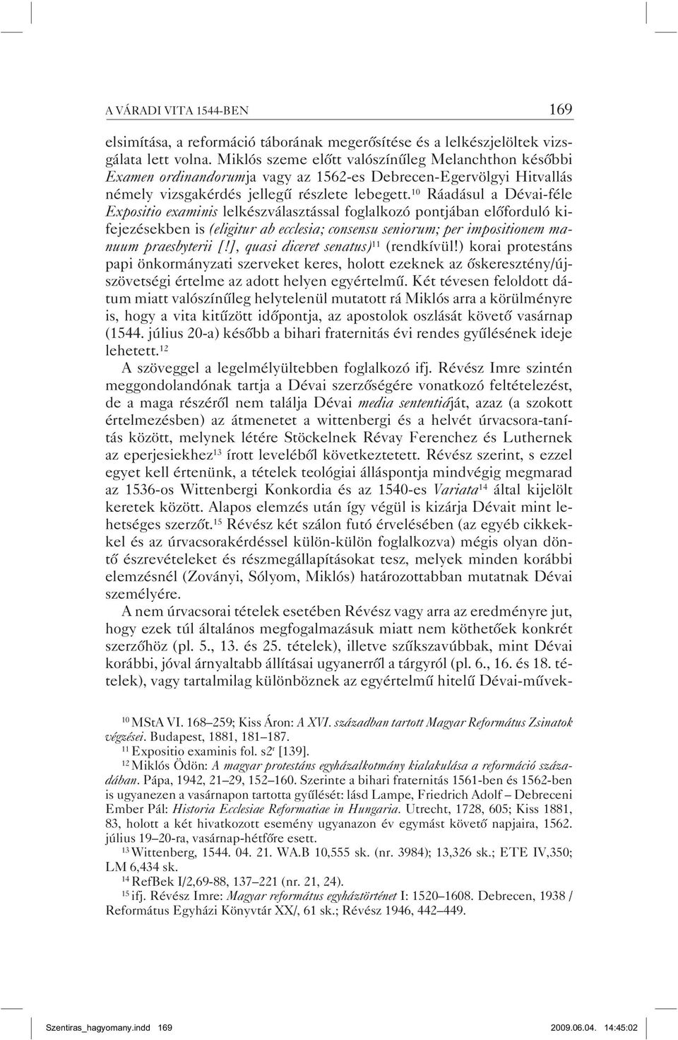 10 Ráadásul a Dévai-féle Expositio examinis lelkészválasztással foglalkozó pontjában előforduló kifejezésekben is (eligitur ab ecclesia; consensu seniorum; per impositionem manuum praesbyterii [!