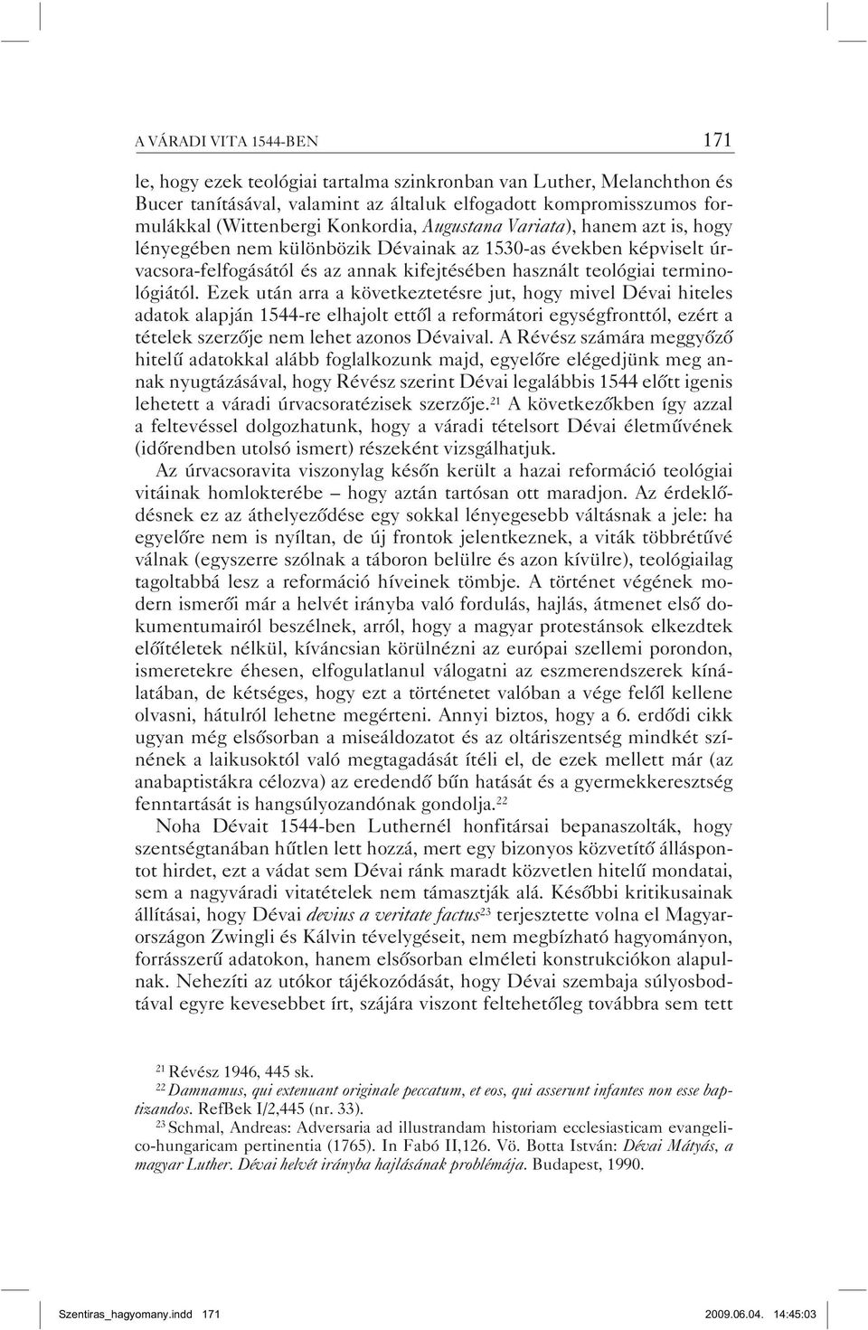 Ezek után arra a következtetésre jut, hogy mivel Dévai hiteles adatok alapján 1544-re elhajolt ettől a reformátori egységfronttól, ezért a tételek szerzője nem lehet azonos Dévaival.