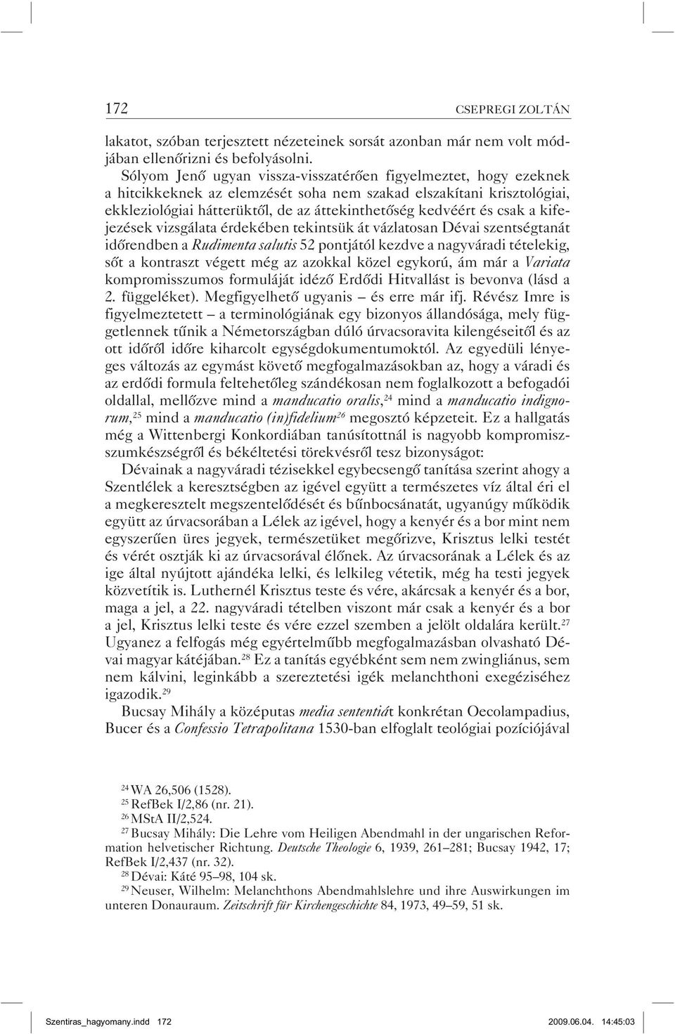 csak a kifejezések vizsgálata érdekében tekintsük át vázlatosan Dévai szentségtanát időrendben a Rudimenta salutis 52 pontjától kezdve a nagyváradi tételekig, sőt a kontraszt végett még az azokkal