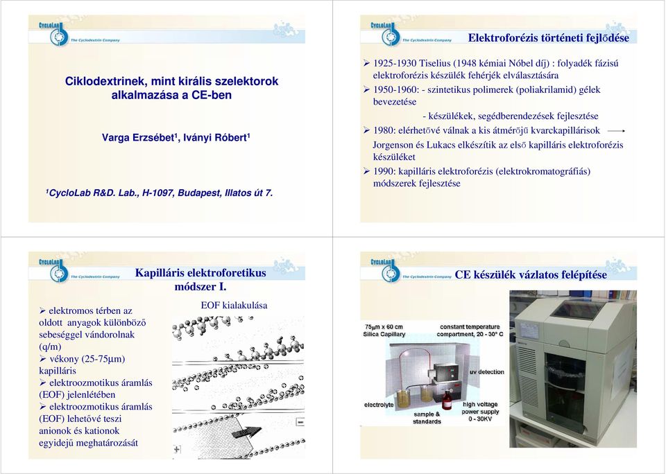 fejlesztése 1980: elérhetővé válnak a ks átmérőjű kvarckapllársok Jorgenson és Lukacs elkészítk az első kapllárs elektroforézs készüléket 1990: kapllárs elektroforézs (elektrokromatográfás módszerek