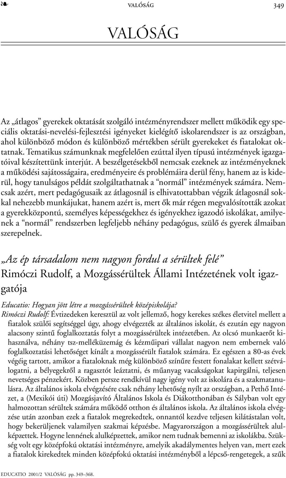 A beszélgetésekbõl nemcsak ezeknek az intézményeknek a mûködési sajátosságaira, eredményeire és problémáira derül fény, hanem az is kiderül, hogy tanulságos példát szolgáltathatnak a normál