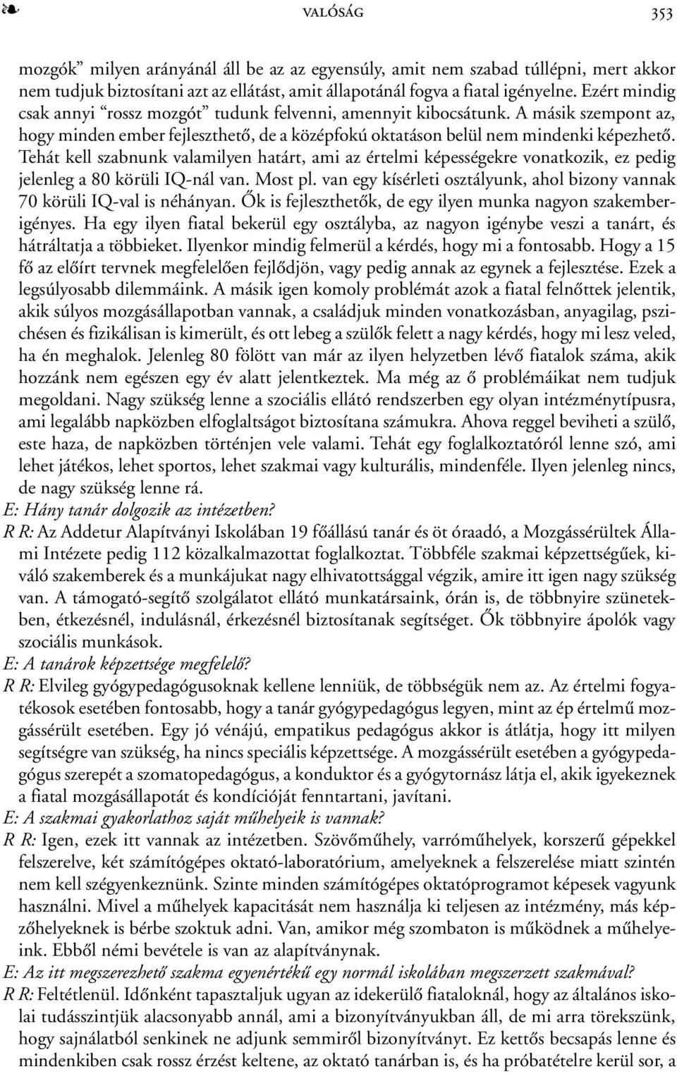 Tehát kell szabnunk valamilyen határt, ami az értelmi képességekre vonatkozik, ez pedig jelenleg a 80 körüli IQ-nál van. Most pl.