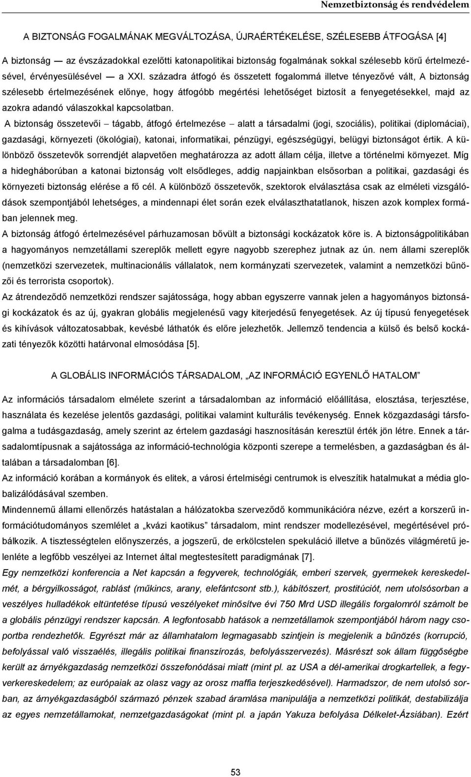 századra átfogó és összetett fogalommá illetve tényezővé vált, A biztonság szélesebb értelmezésének előnye, hogy átfogóbb megértési lehetőséget biztosít a fenyegetésekkel, majd az azokra adandó