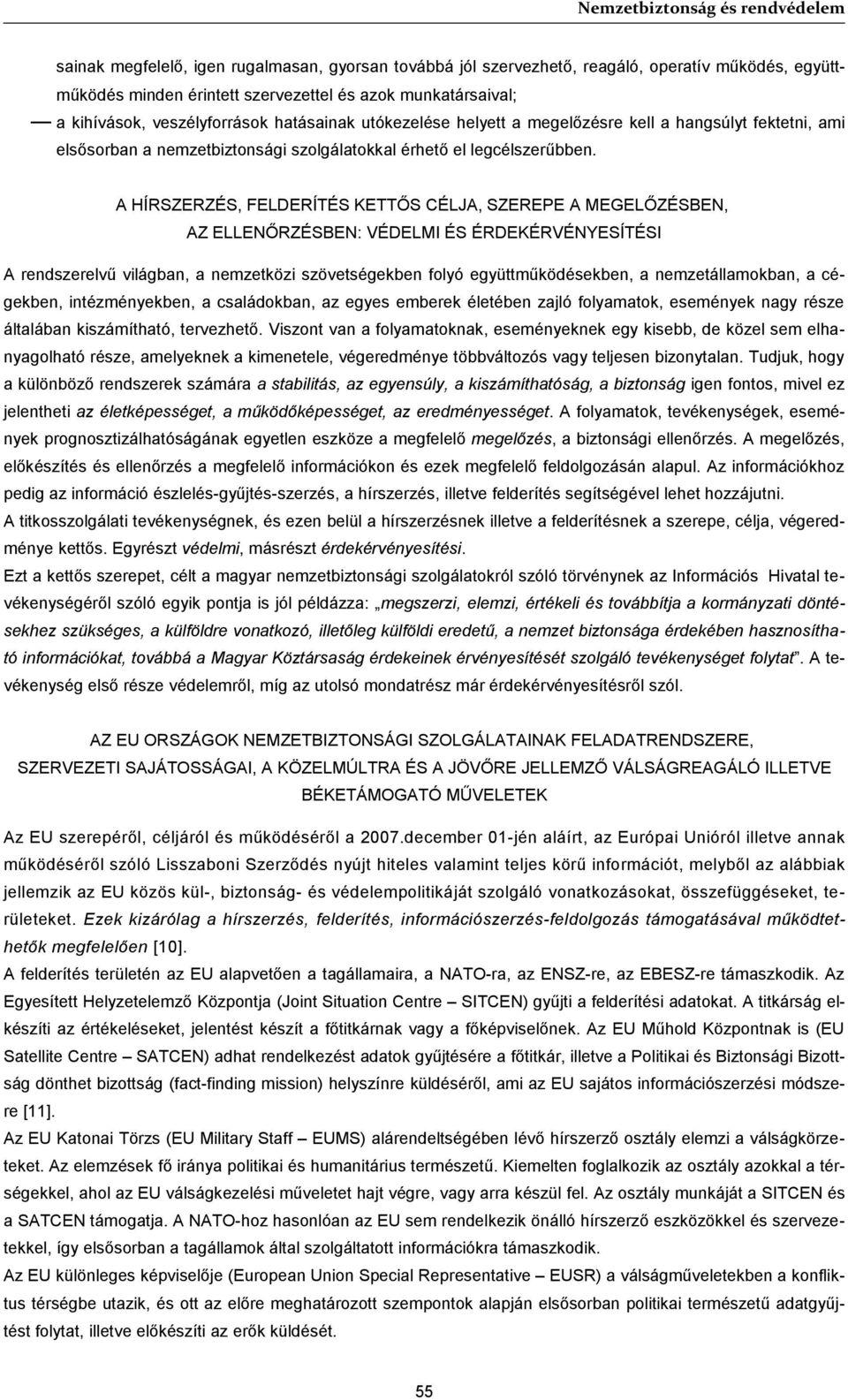 A HÍRSZERZÉS, FELDERÍTÉS KETTŐS CÉLJA, SZEREPE A MEGELŐZÉSBEN, AZ ELLENŐRZÉSBEN: VÉDELMI ÉS ÉRDEKÉRVÉNYESÍTÉSI A rendszerelvű világban, a nemzetközi szövetségekben folyó együttműködésekben, a