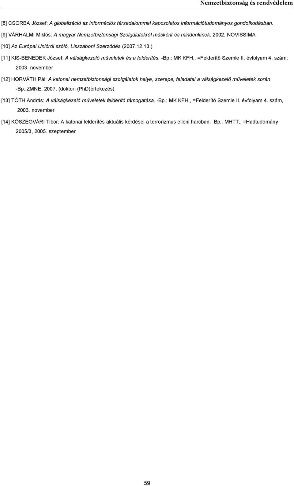 szám; 2003. november [12] HORVÁTH Pál: A katonai nemzetbiztonsági szolgálatok helye, szerepe, feladatai a válságkezelő műveletek során. -Bp.:ZMNE, 2007.