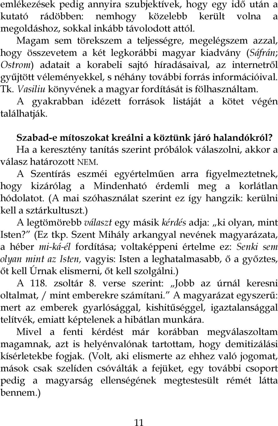néhány további forrás információival. Tk. Vasiliu könyvének a magyar fordítását is fölhasználtam. A gyakrabban idézett források listáját a kötet végén találhatják.