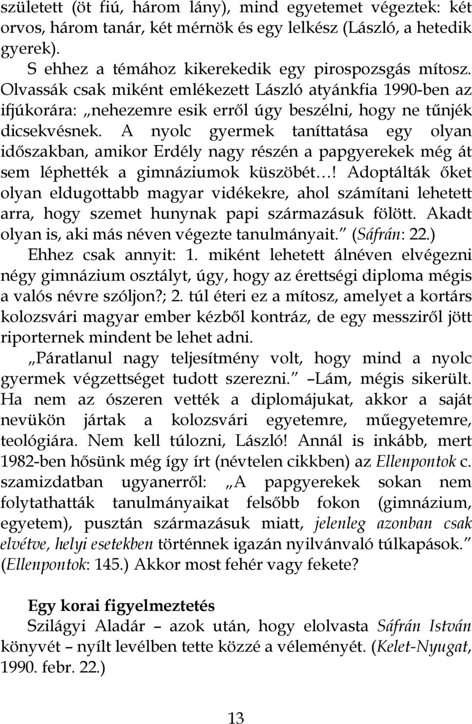 A nyolc gyermek taníttatása egy olyan időszakban, amikor Erdély nagy részén a papgyerekek még át sem léphették a gimnáziumok küszöbét!