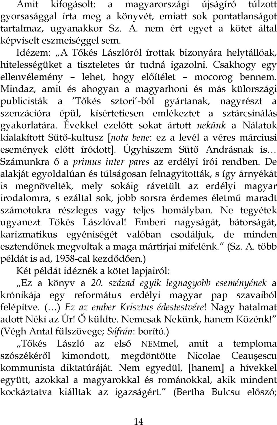 Mindaz, amit és ahogyan a magyarhoni és más külországi publicisták a Tőkés sztori -ból gyártanak, nagyrészt a szenzációra épül, kísértetiesen emlékeztet a sztárcsinálás gyakorlatára.