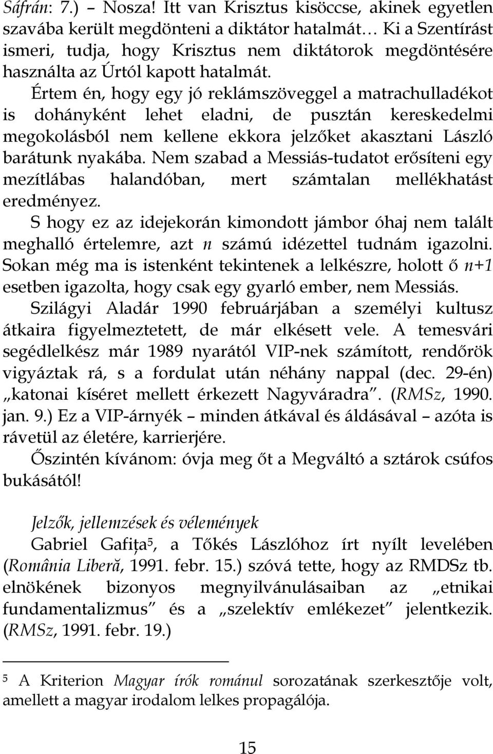 Értem én, hogy egy jó reklámszöveggel a matrachulladékot is dohányként lehet eladni, de pusztán kereskedelmi megokolásból nem kellene ekkora jelzőket akasztani László barátunk nyakába.