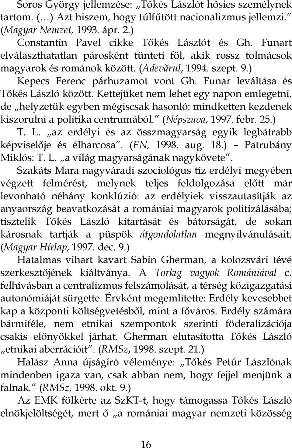 Kettejüket nem lehet egy napon emlegetni, de helyzetük egyben mégiscsak hasonló: mindketten kezdenek kiszorulni a politika centrumából. (Népszava, 1997. febr. 25.) T. L.