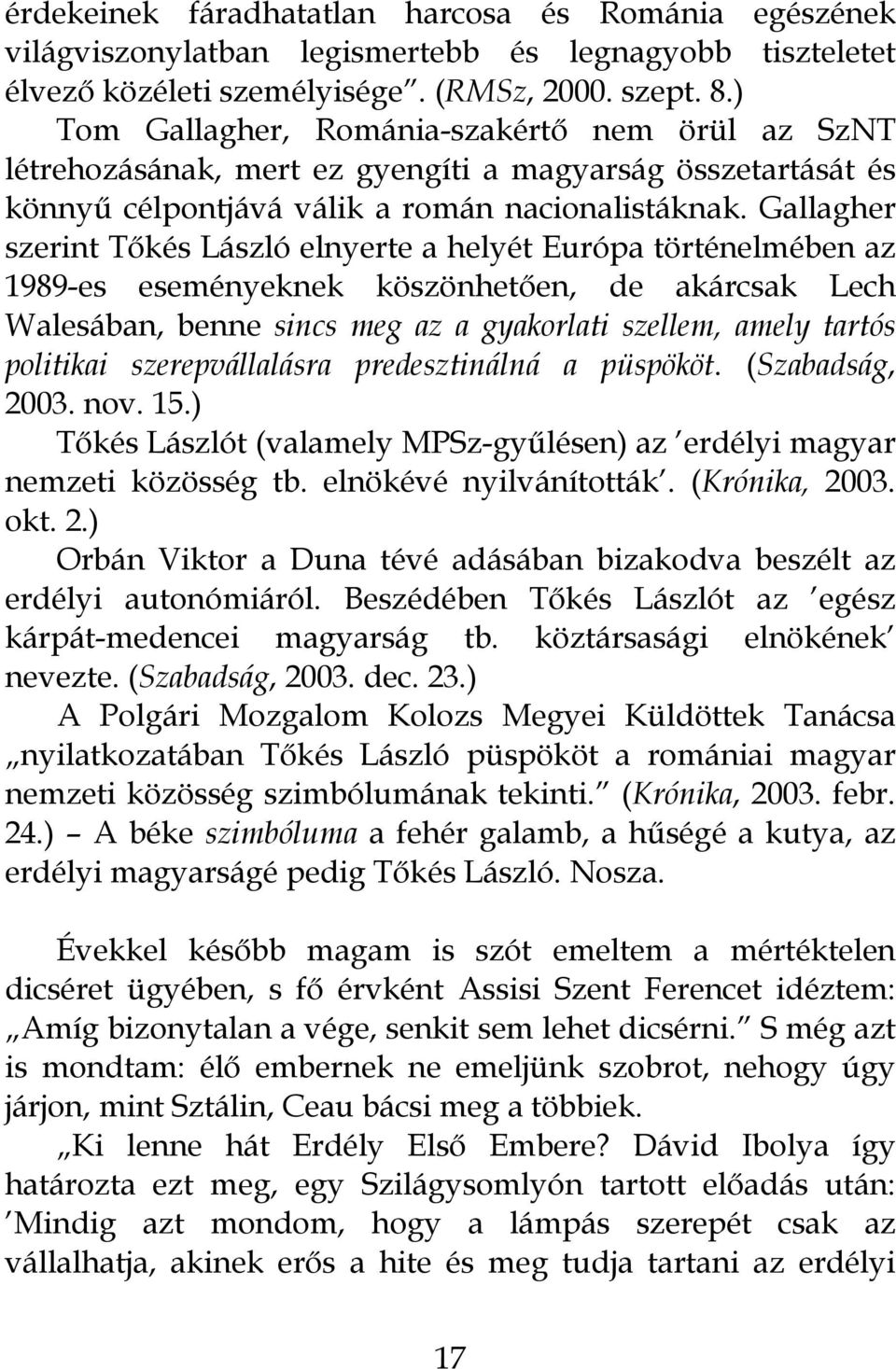 Gallagher szerint Tőkés László elnyerte a helyét Európa történelmében az 1989-es eseményeknek köszönhetően, de akárcsak Lech Walesában, benne sincs meg az a gyakorlati szellem, amely tartós politikai