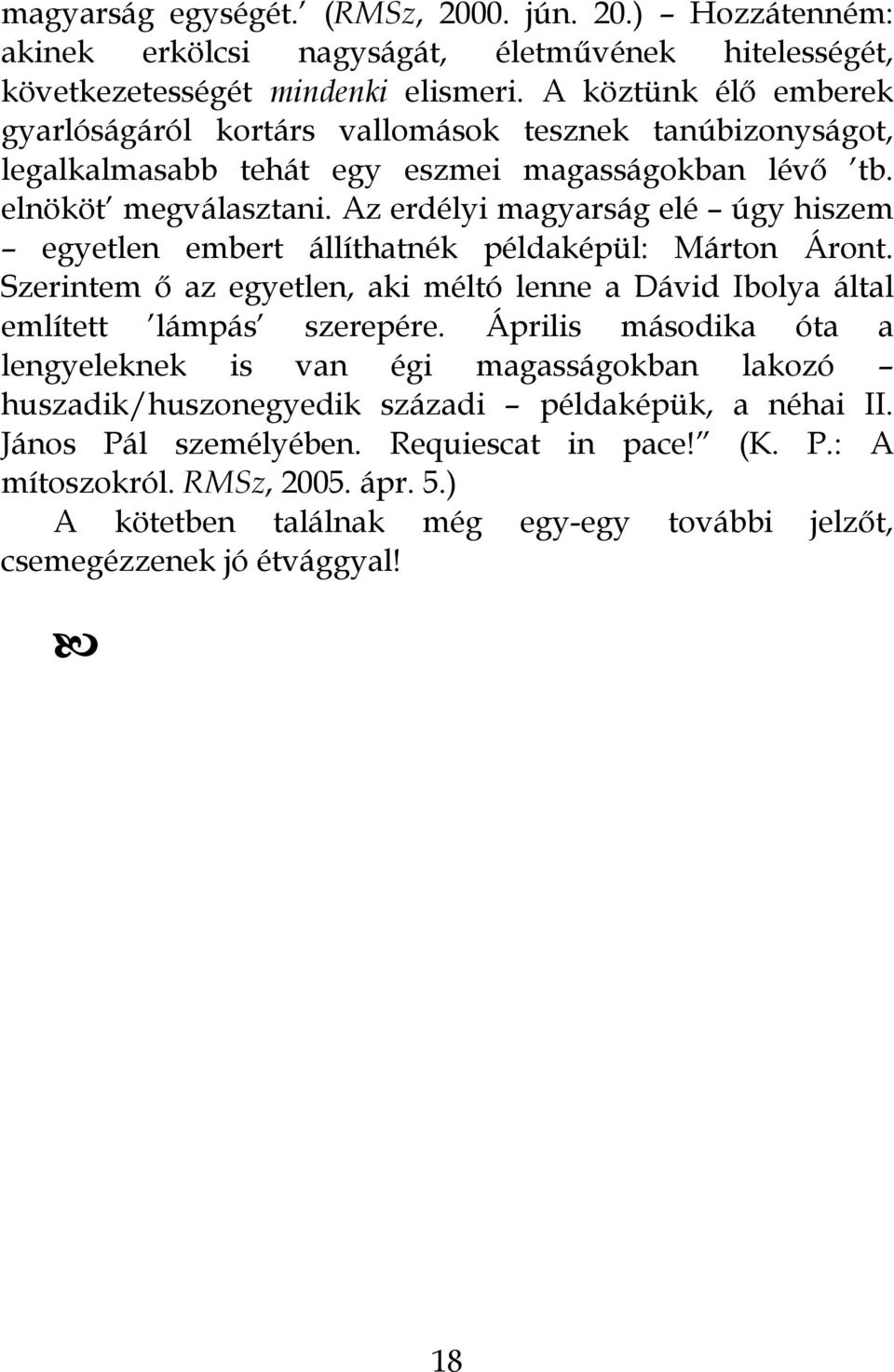 Az erdélyi magyarság elé úgy hiszem egyetlen embert állíthatnék példaképül: Márton Áront. Szerintem ő az egyetlen, aki méltó lenne a Dávid Ibolya által említett lámpás szerepére.