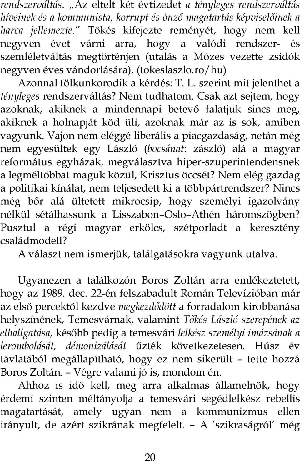 ro/hu) Azonnal fölkunkorodik a kérdés: T. L. szerint mit jelenthet a tényleges rendszerváltás? Nem tudhatom.