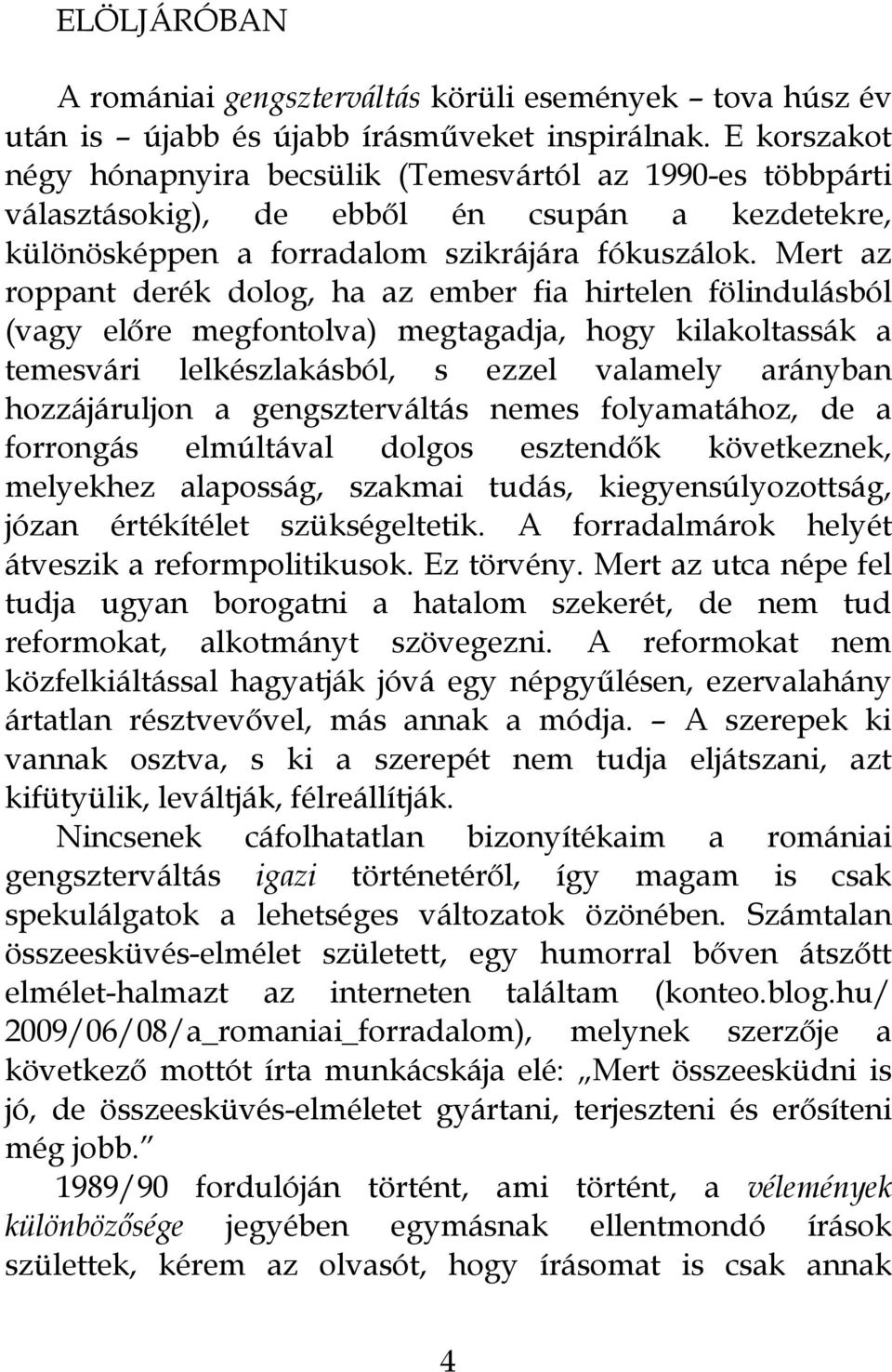 Mert az roppant derék dolog, ha az ember fia hirtelen fölindulásból (vagy előre megfontolva) megtagadja, hogy kilakoltassák a temesvári lelkészlakásból, s ezzel valamely arányban hozzájáruljon a